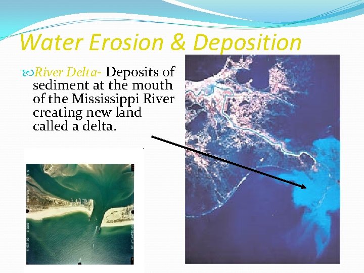 Water Erosion & Deposition River Delta- Deposits of sediment at the mouth of the