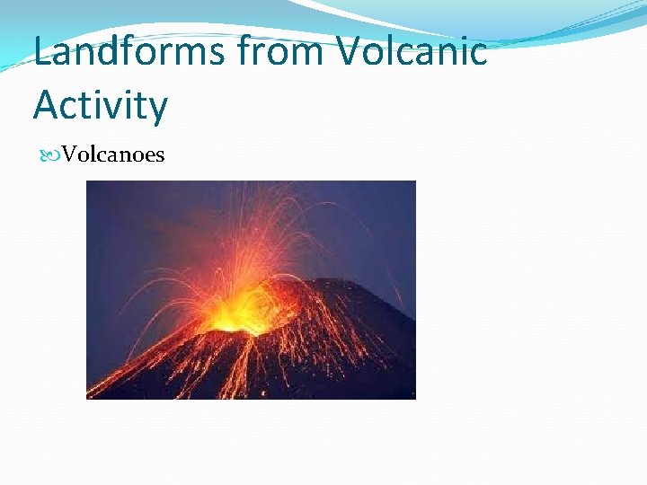 Landforms from Volcanic Activity Volcanoes 