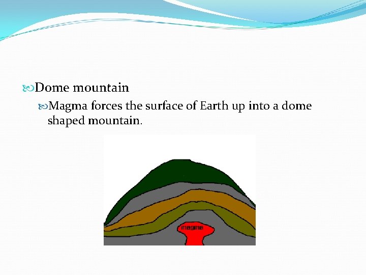  Dome mountain Magma forces the surface of Earth up into a dome shaped