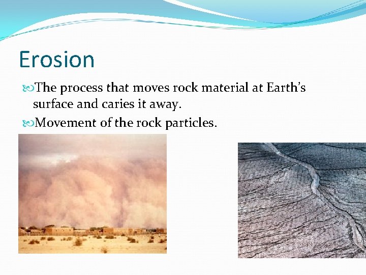 Erosion The process that moves rock material at Earth’s surface and caries it away.