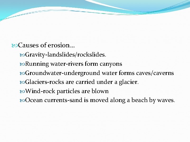  Causes of erosion… Gravity-landslides/rockslides. Running water-rivers form canyons Groundwater-underground water forms caves/caverns Glaciers-rocks