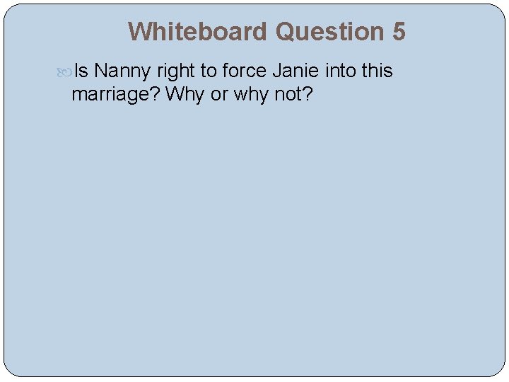 Whiteboard Question 5 Is Nanny right to force Janie into this marriage? Why or