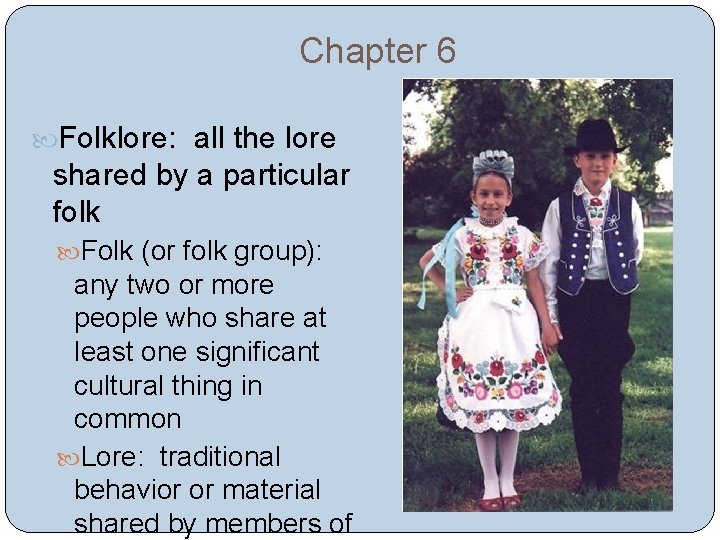 Chapter 6 Folklore: all the lore shared by a particular folk Folk (or folk