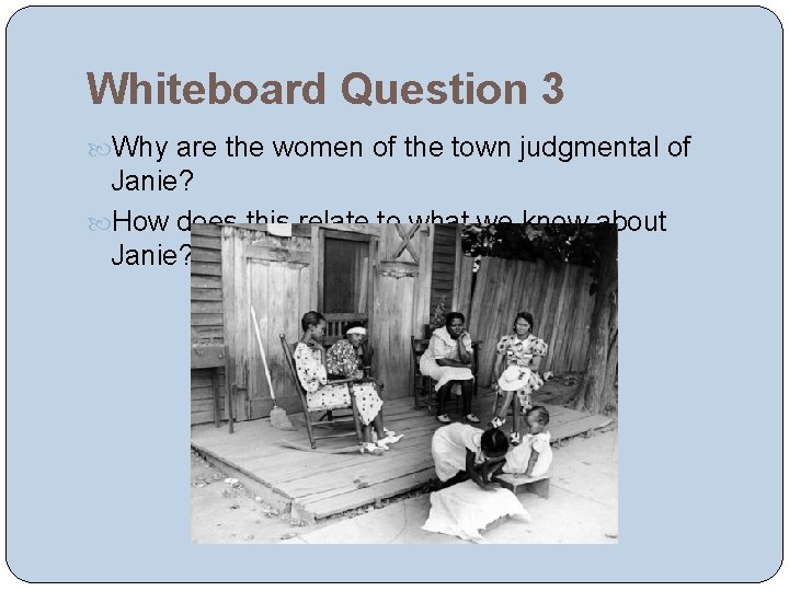 Whiteboard Question 3 Why are the women of the town judgmental of Janie? How