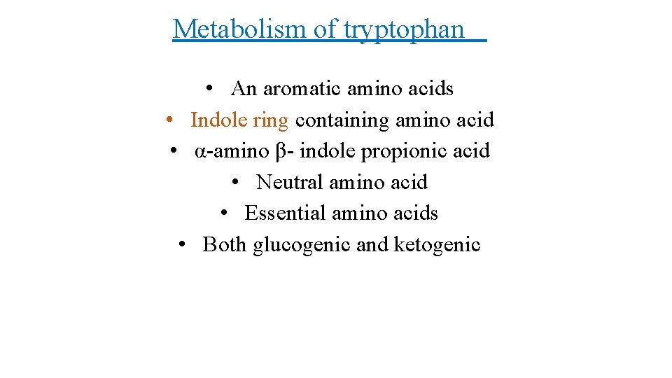 Metabolism of tryptophan • An aromatic amino acids • Indole ring containing amino acid