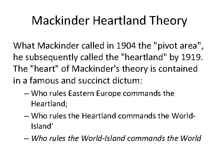 Mackinder Heartland Theory What Mackinder called in 1904 the "pivot area", he subsequently called