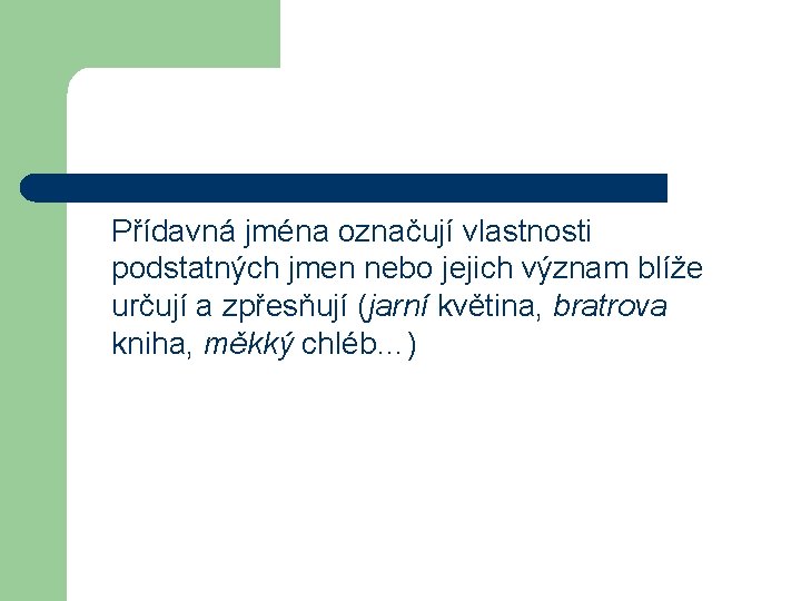 Přídavná jména označují vlastnosti podstatných jmen nebo jejich význam blíže určují a zpřesňují (jarní