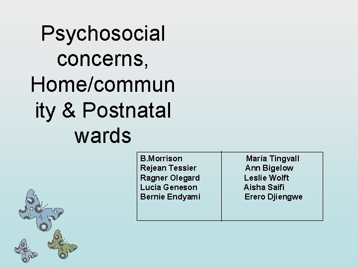 Psychosocial concerns, Home/commun ity & Postnatal wards B. Morrison Rejean Tessier Ragner Olegard Lucia