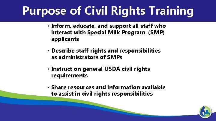 Purpose of Civil Rights Training • Inform, educate, and support all staff who interact