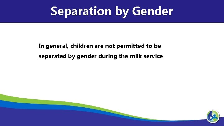Separation by Gender In general, children are not permitted to be separated by gender