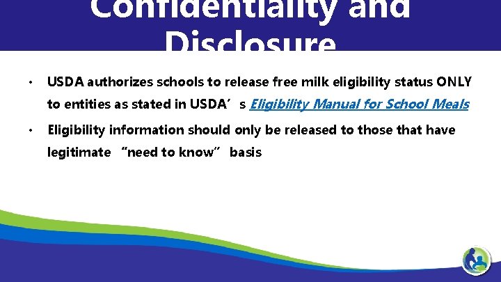 Confidentiality and Disclosure • USDA authorizes schools to release free milk eligibility status ONLY
