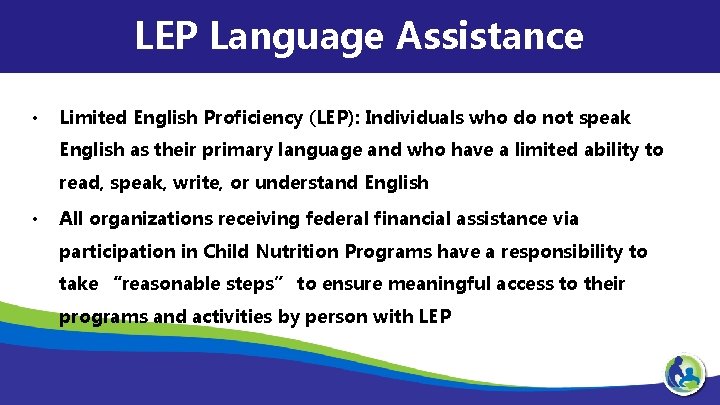 LEP Language Assistance • Limited English Proficiency (LEP): Individuals who do not speak English