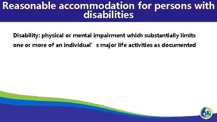 Reasonable accommodation for persons with disabilities Disability: physical or mental impairment which substantially limits