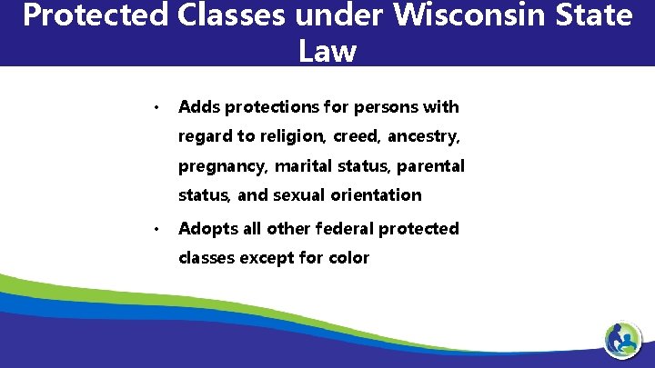 Protected Classes under Wisconsin State Law • Adds protections for persons with regard to