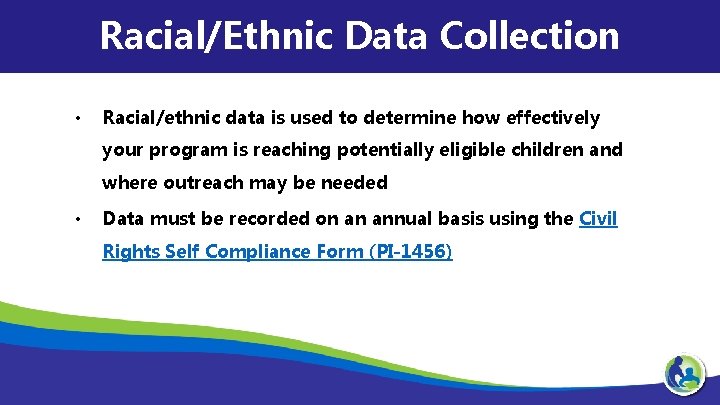 Racial/Ethnic Data Collection • Racial/ethnic data is used to determine how effectively your program