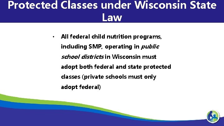 Protected Classes under Wisconsin State Law • All federal child nutrition programs, including SMP,