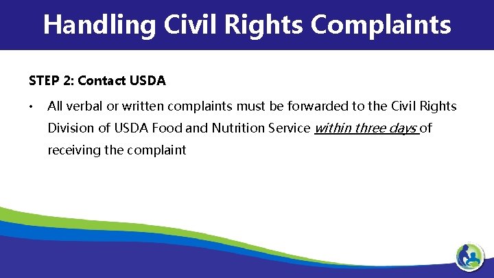 Handling Civil Rights Complaints STEP 2: Contact USDA • All verbal or written complaints