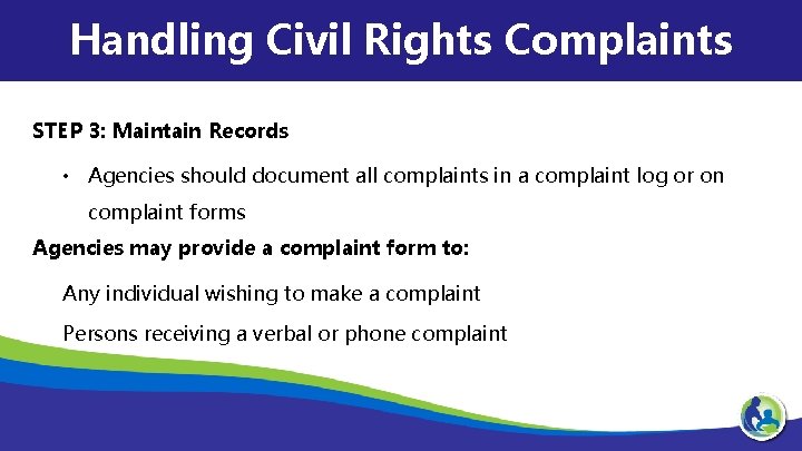 Handling Civil Rights Complaints STEP 3: Maintain Records • Agencies should document all complaints