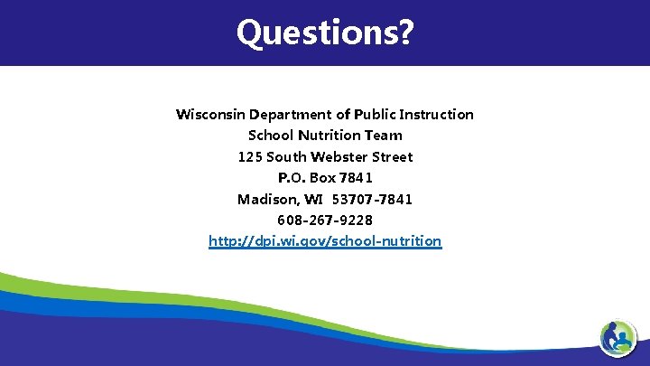 Questions? Wisconsin Department of Public Instruction School Nutrition Team 125 South Webster Street P.