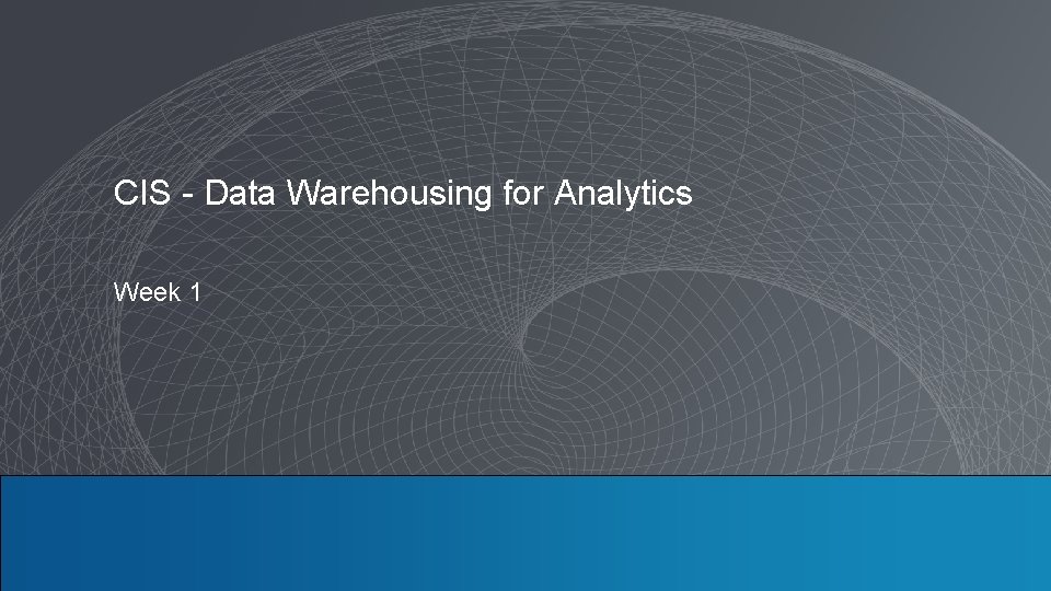 CIS - Data Warehousing for Analytics Week 1 