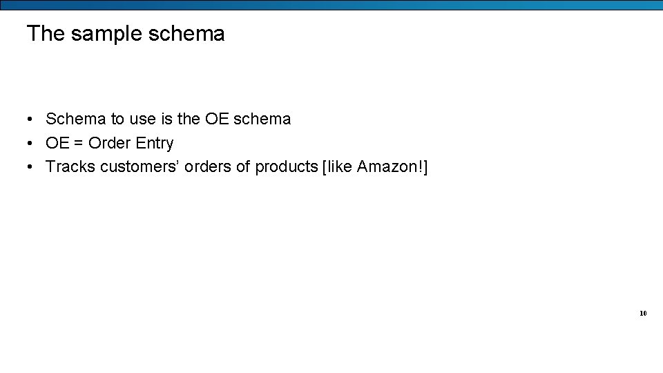 The sample schema • Schema to use is the OE schema • OE =