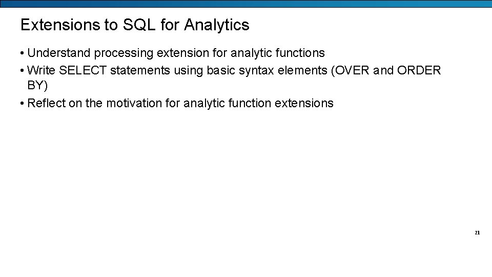 Extensions to SQL for Analytics • Understand processing extension for analytic functions • Write