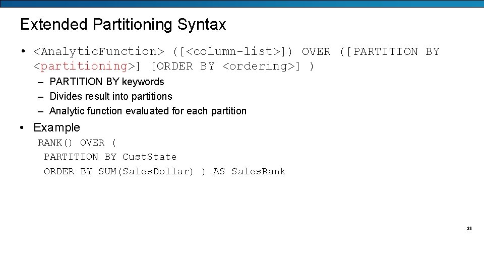 Extended Partitioning Syntax • <Analytic. Function> ([<column-list>]) OVER ([PARTITION BY <partitioning>] [ORDER BY <ordering>]