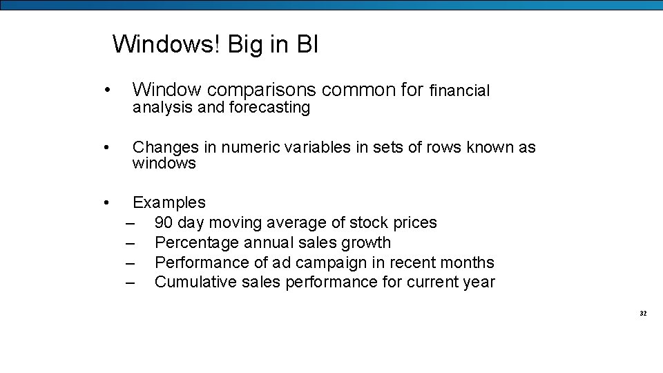 Windows! Big in BI • Window comparisons common for financial • Changes in numeric