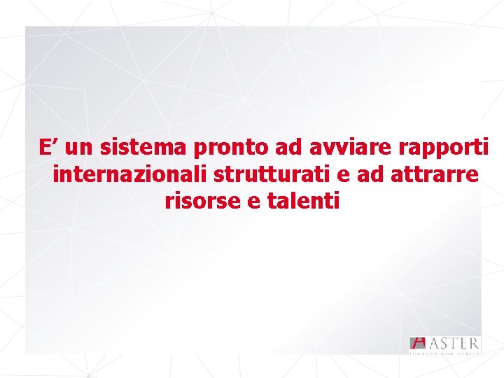 E’ un sistema pronto ad avviare rapporti internazionali strutturati e ad attrarre risorse e