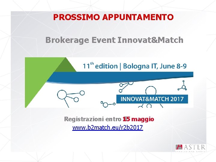 PROSSIMO APPUNTAMENTO Brokerage Event Innovat&Match Registrazioni entro 15 il maggio www. b 2 match.