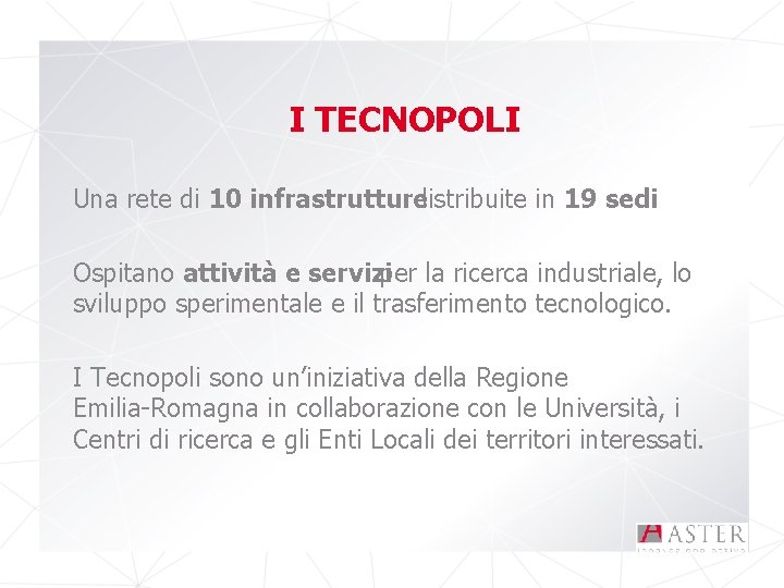 I TECNOPOLI Una rete di 10 infrastrutture distribuite in 19 sedi. Ospitano attività e