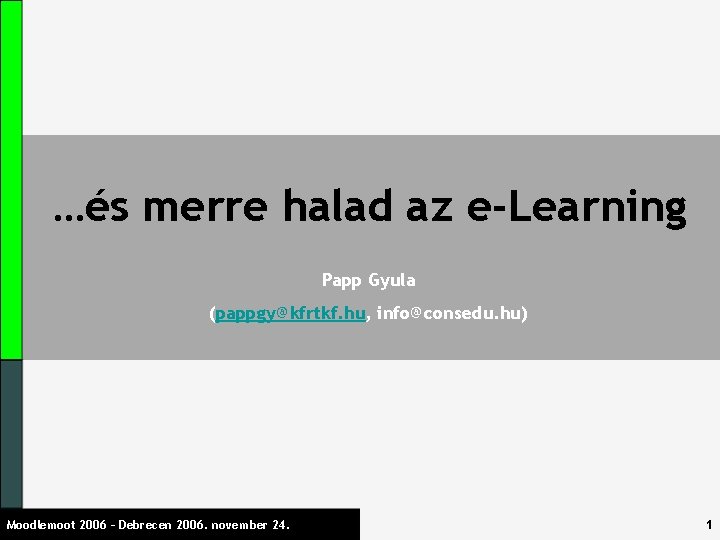 …és merre halad az e-Learning Papp Gyula (pappgy@kfrtkf. hu, info@consedu. hu) Moodlemoot 2006 –