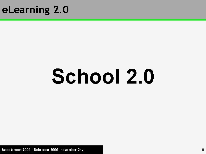 e. Learning 2. 0 School 2. 0 Moodlemoot 2006 – Debrecen 2006. november 24.