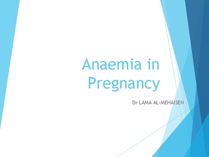 Anaemia in Pregnancy Dr LAMA AL-MEHAISEN 