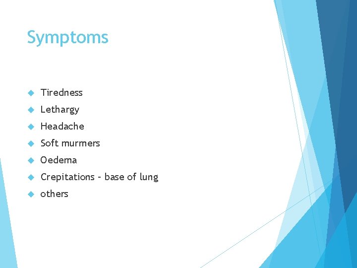 Symptoms Tiredness Lethargy Headache Soft murmers Oedema Crepitations – base of lung others 