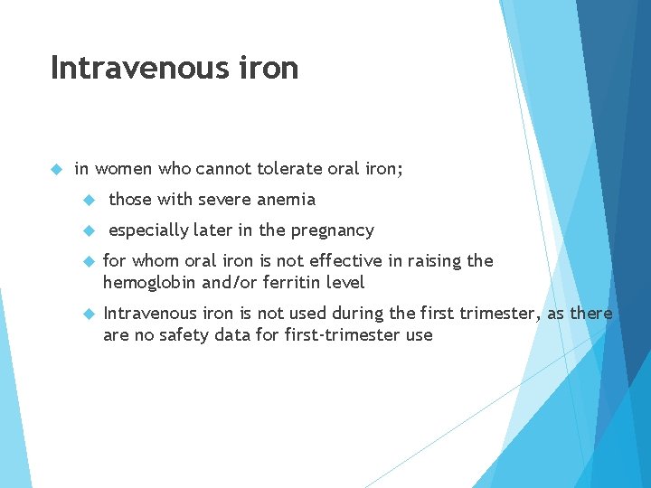 Intravenous iron in women who cannot tolerate oral iron; those with severe anemia especially