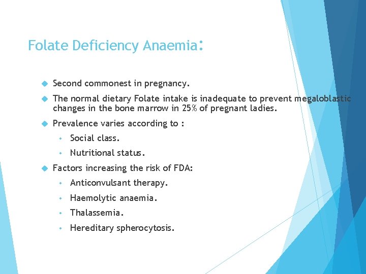 Folate Deficiency Anaemia: Second commonest in pregnancy. The normal dietary Folate intake is inadequate