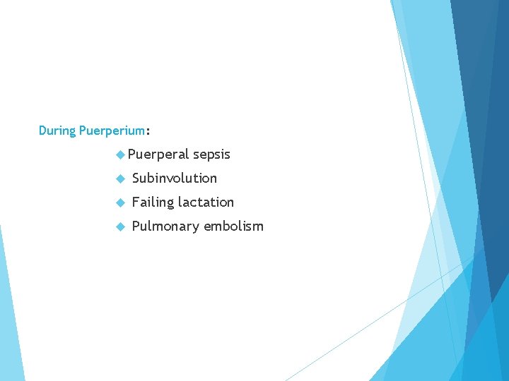 During Puerperium: Puerperal sepsis Subinvolution Failing lactation Pulmonary embolism 