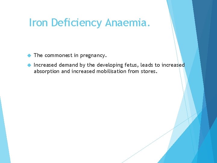 Iron Deficiency Anaemia. The commonest in pregnancy. Increased demand by the developing fetus, leads