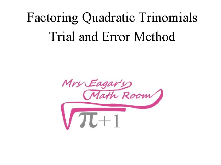 Factoring Quadratic Trinomials Trial and Error Method 