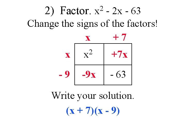 2) Factor. x 2 - 2 x - 63 Change the signs of the