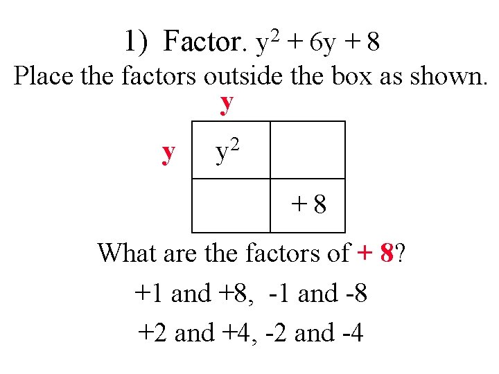 1) Factor. 2 y + 6 y + 8 Place the factors outside the