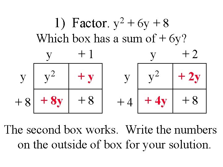 1) Factor. 2 y + 6 y + 8 Which box has a sum