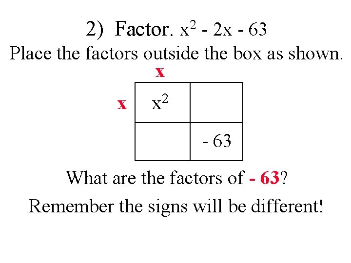 2) Factor. 2 x - 2 x - 63 Place the factors outside the