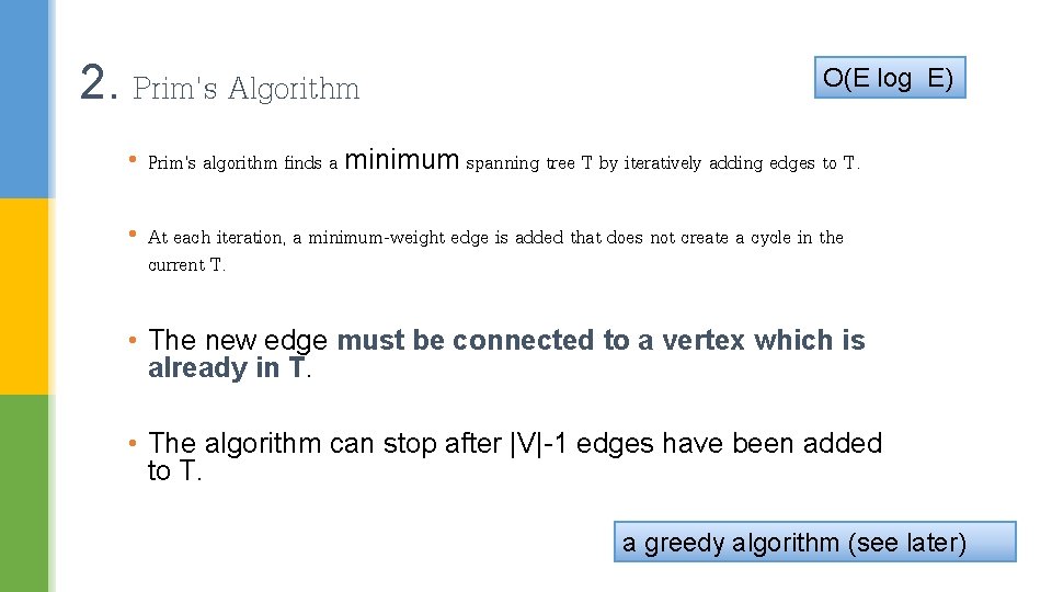 2. Prim's Algorithm O(E log E) • Prim's algorithm finds a minimum spanning tree