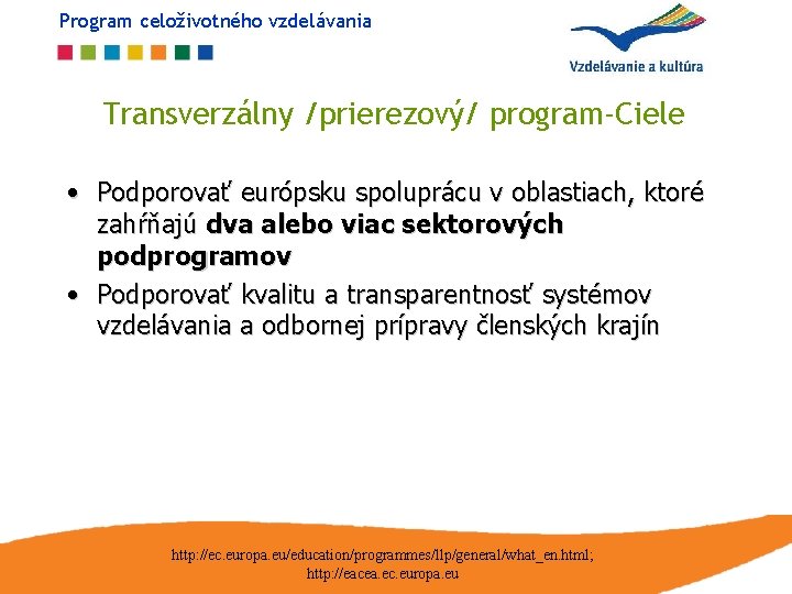 Program celoživotného vzdelávania Transverzálny /prierezový/ program-Ciele • Podporovať európsku spoluprácu v oblastiach, ktoré zahŕňajú