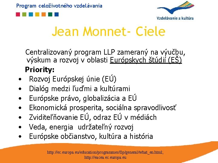 Program celoživotného vzdelávania Jean Monnet- Ciele • • Centralizovaný program LLP zameraný na výučbu,