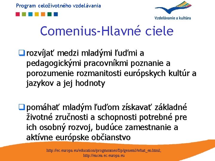 Program celoživotného vzdelávania Comenius-Hlavné ciele q rozvíjať medzi mladými ľuďmi a pedagogickými pracovníkmi poznanie