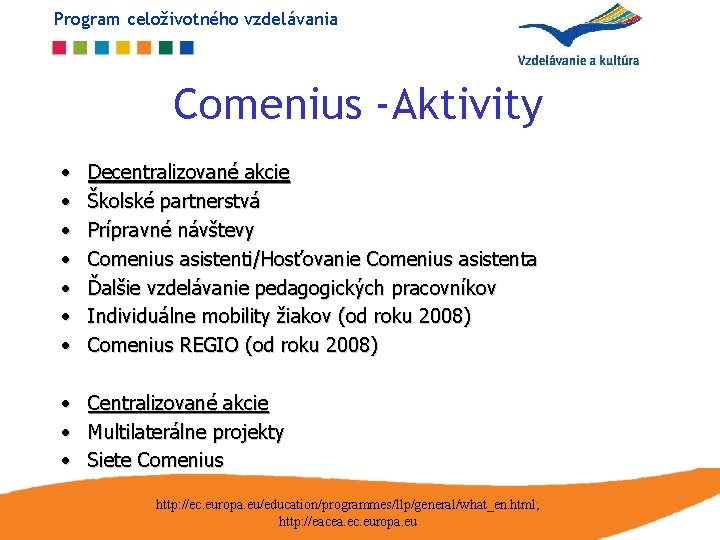 Program celoživotného vzdelávania Comenius -Aktivity • • Decentralizované akcie Školské partnerstvá Prípravné návštevy Comenius