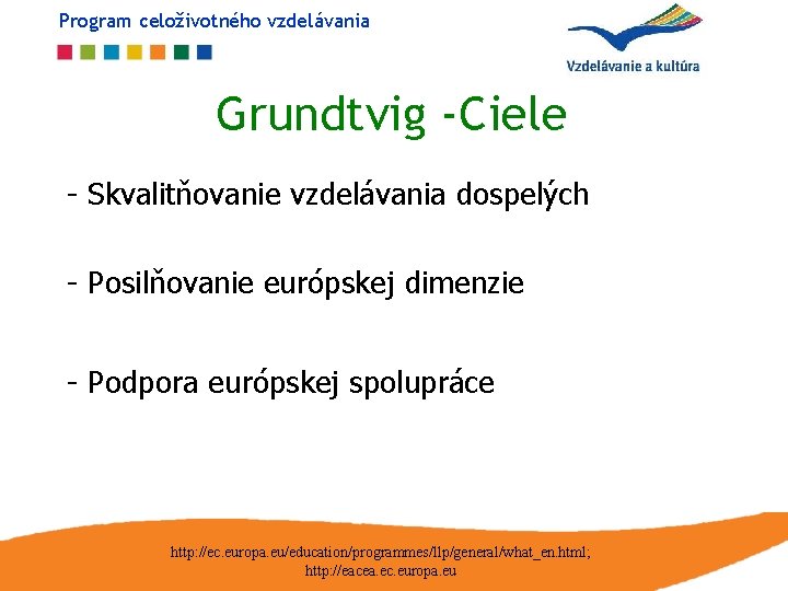 Program celoživotného vzdelávania Grundtvig -Ciele - Skvalitňovanie vzdelávania dospelých - Posilňovanie európskej dimenzie -